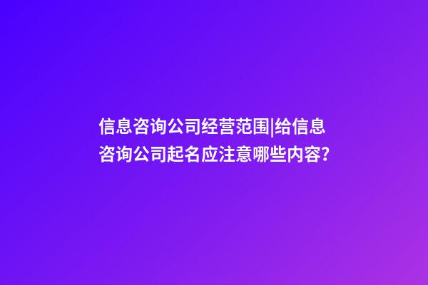 信息咨询公司经营范围|给信息咨询公司起名应注意哪些内容？-第1张-公司起名-玄机派